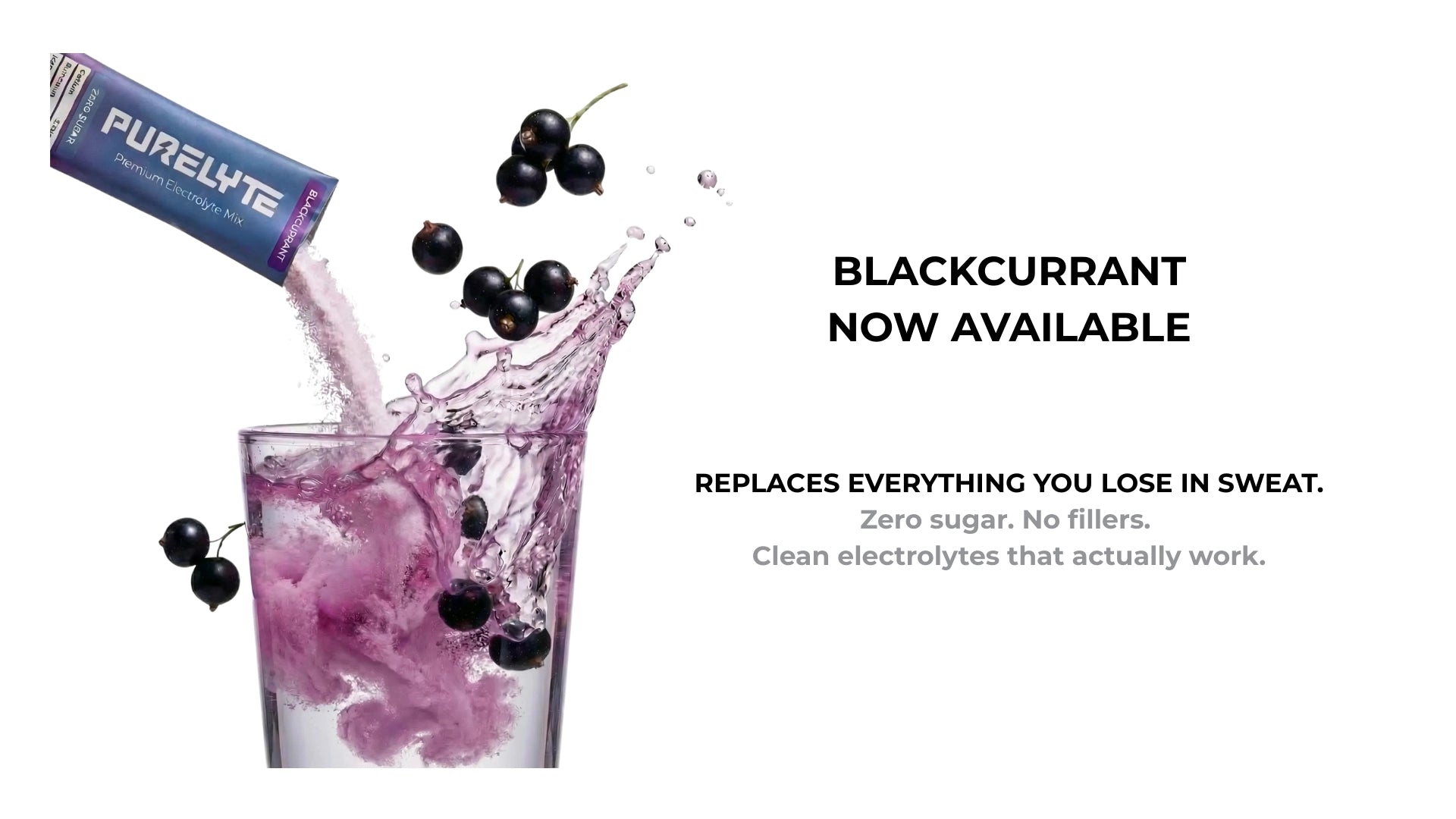 Glass of blackcurrant Purelyte. Purelyte replaces everything you lose in sweat. A sugar free hydration drink with no fillers. Clean electrolytes that work.